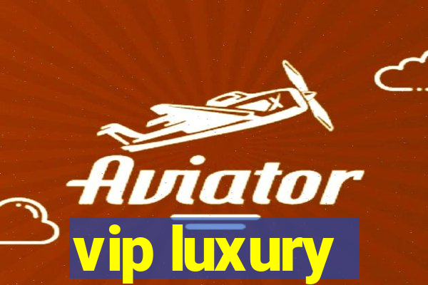 vip luxury